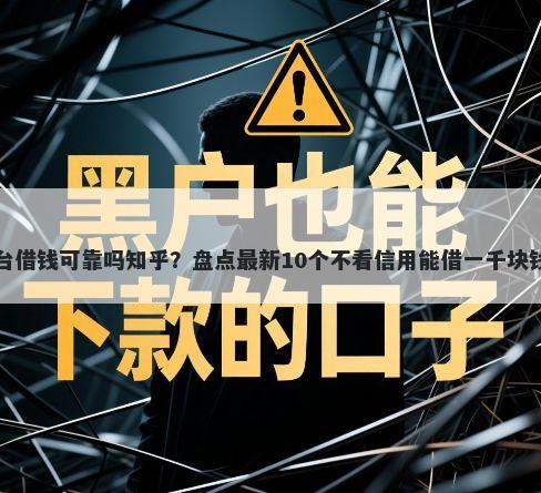 几个平台借钱可靠吗知乎？盘点最新10个不看信用能借一千块钱的软件