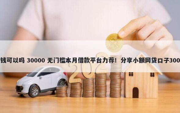 用10个平台借钱可以吗 30000 无门槛本月借款平台力荐!分享小额网贷口子30000无门槛借款