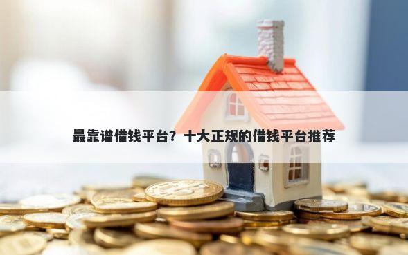 最靠谱借钱平台？十大正规的借钱平台推荐