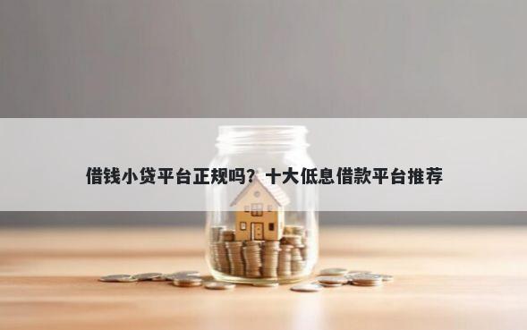 借钱小贷平台正规吗？十大低息借款平台推荐