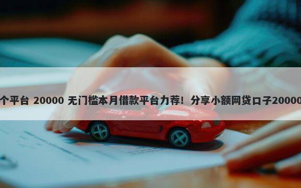 借钱宝是哪个平台 20000 无门槛本月借款平台力荐!分享小额网贷口子20000无门槛借款