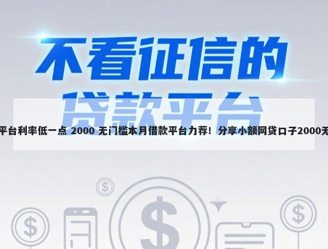 什么借钱平台利率低一点 2000 无门槛本月借款平台力荐！分享小额网贷口子2000无门槛借款