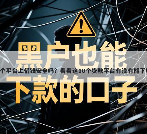 在7个平台上借钱安全吗?看看这10个贷款平台有没有能下款的