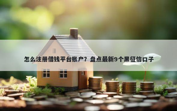 怎么注册借钱平台账户？盘点最新9个黑征信口子