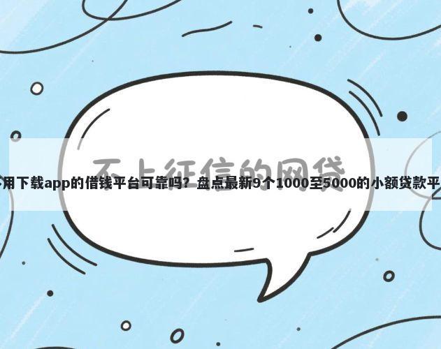 不用下载app的借钱平台可靠吗？盘点最新9个1000至5000的小额贷款平台