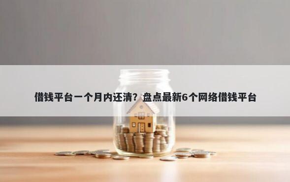 借钱平台一个月内还清？盘点最新6个网络借钱平台