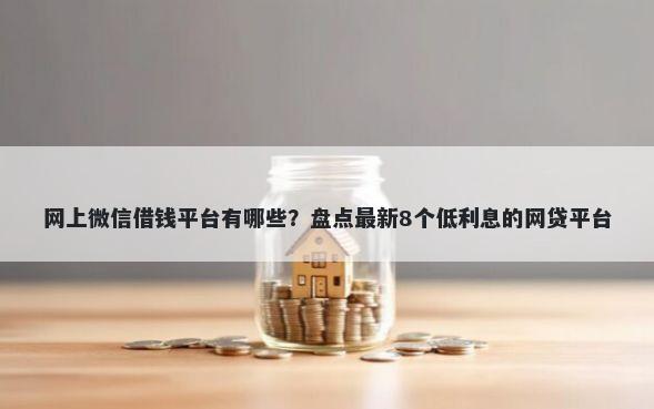 网上微信借钱平台有哪些？盘点最新8个低利息的网贷平台