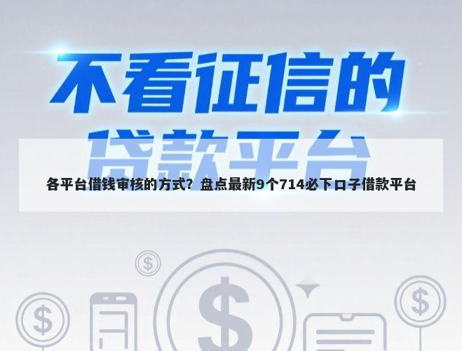 各平台借钱审核的方式？盘点最新9个714必下口子借款平台