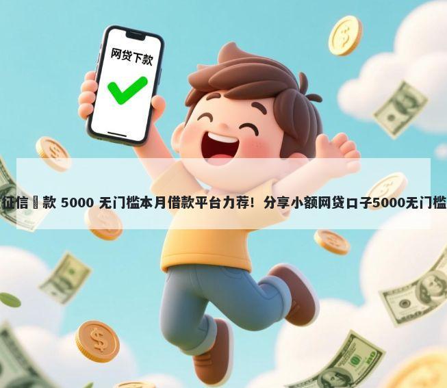 不查征信賘款 5000 无门槛本月借款平台力荐！分享小额网贷口子5000无门槛借款