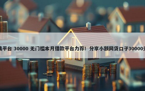 打白条借钱平台 30000 无门槛本月借款平台力荐！分享小额网贷口子30000无门槛借款