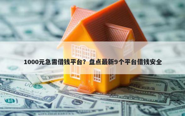1000元急需借钱平台?盘点最新9个平台借钱安全