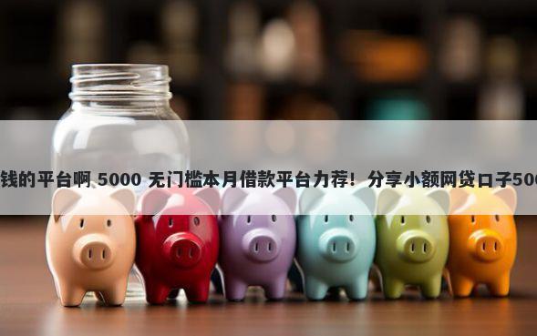 美团有没有借钱的平台啊 5000 无门槛本月借款平台力荐！分享小额网贷口子5000无门槛借款