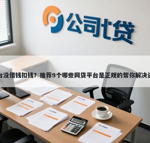 贷款平台没借钱扣钱?推荐9个哪些网贷平台是正规的帮你解决资金问题