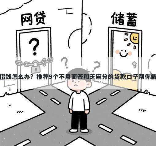 全平台无法借钱怎么办？推荐9个不用面签和芝麻分的贷款口子帮你解决资金问题