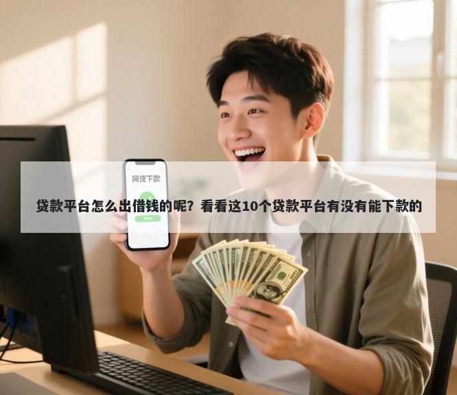 贷款平台怎么出借钱的呢？看看这10个贷款平台有没有能下款的