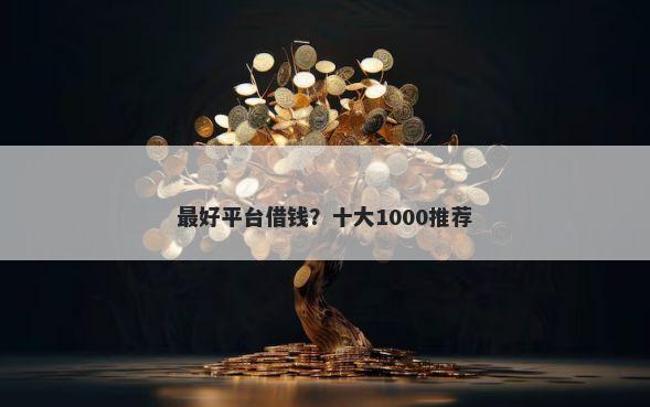 最好平台借钱？十大1000推荐