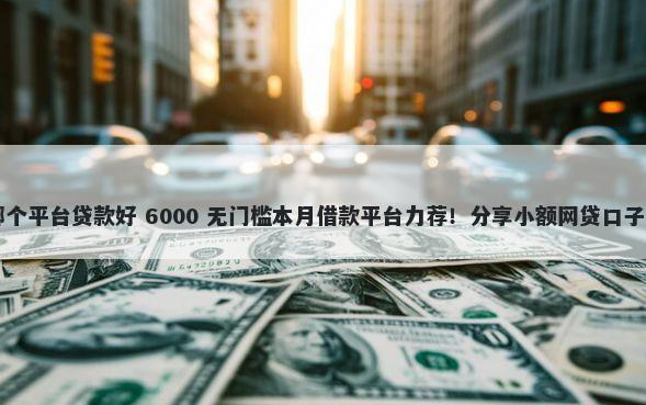 黑户急需5万用哪个平台贷款好 6000 无门槛本月借款平台力荐！分享小额网贷口子6000无门槛借款